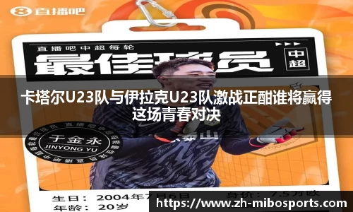 卡塔尔U23队与伊拉克U23队激战正酣谁将赢得这场青春对决