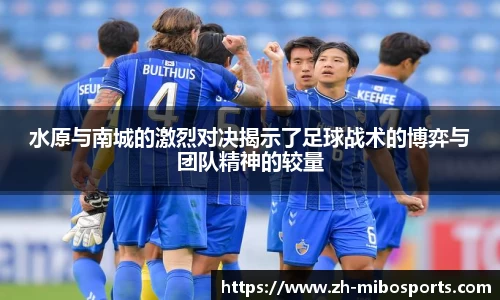 水原与南城的激烈对决揭示了足球战术的博弈与团队精神的较量